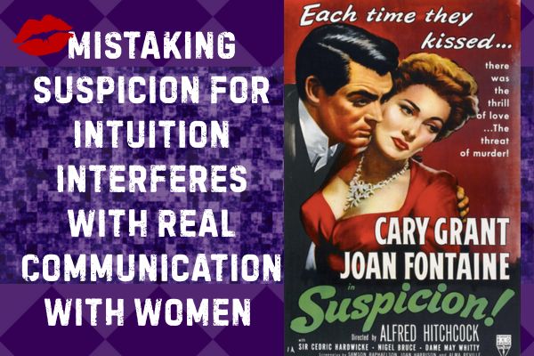 Mistaking Suspicion For Intuition Interferes With Real Communication With Women (And Men) {VIDEO}