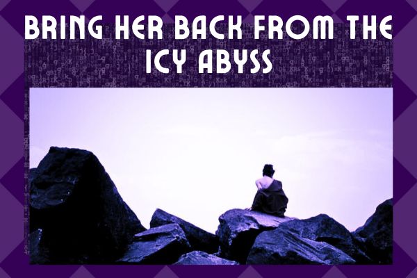 bring her back from the icy abyss, sensual living