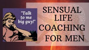 sensual life coaching for men, fbsm, tantra, relationships tips