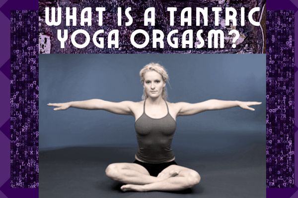 What Is A Tantric Yoga Orgasm? Definitely Climactic, But Not Sexual