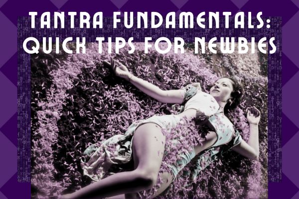tantra, tantra fundamentals, tantra for beginners, essential tantra, quick tips tantra, sensual living