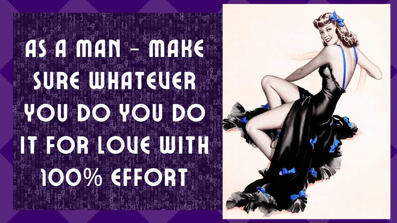 As A Man – Make Sure Whatever You Do You Do It For Love With 100% Effort