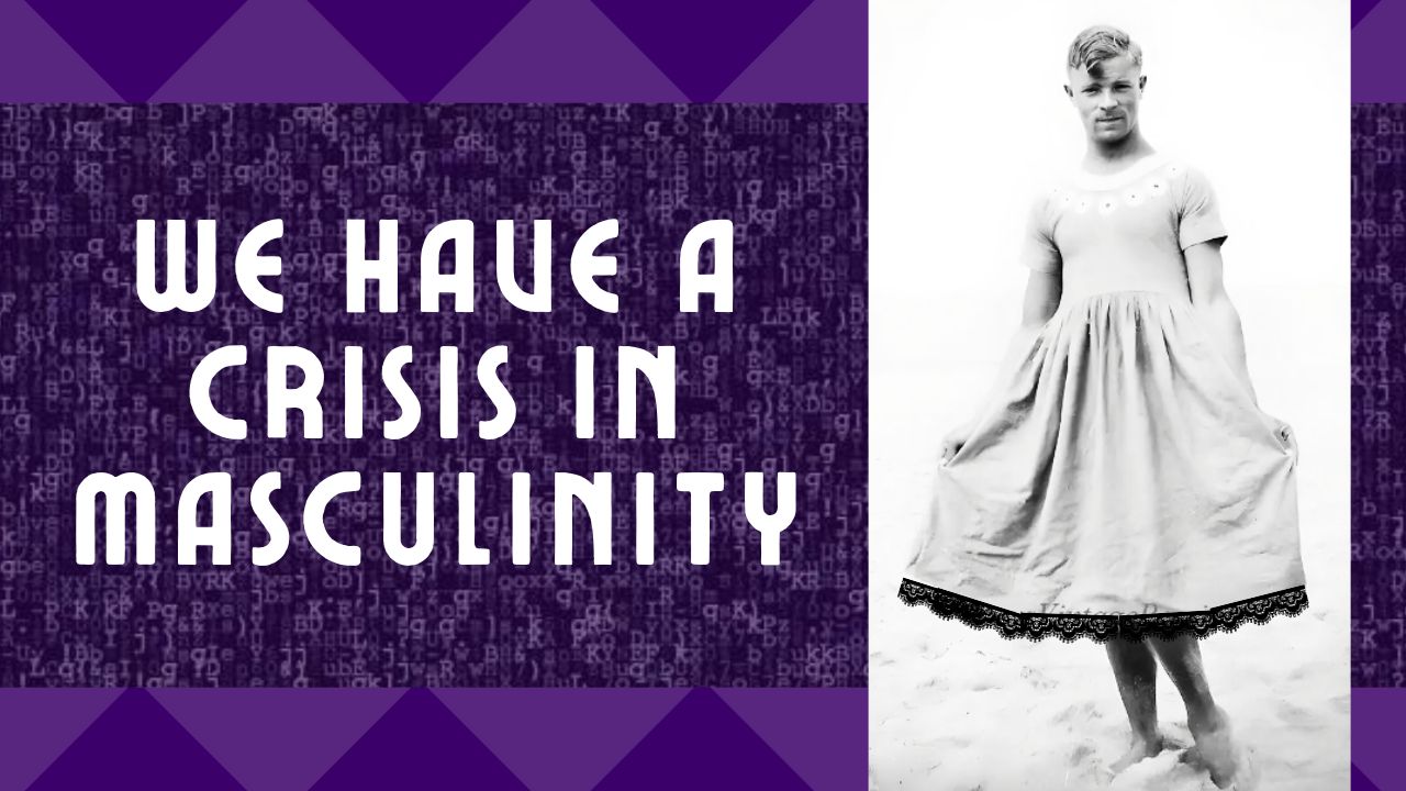 There Is A Crisis In Masculinity In Our Country