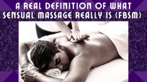 A Dictionary Definition Of What A Full Body Sensual Massage (FBSM) Is