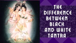 What Are The Differences Between Black Tantra and White Tantra