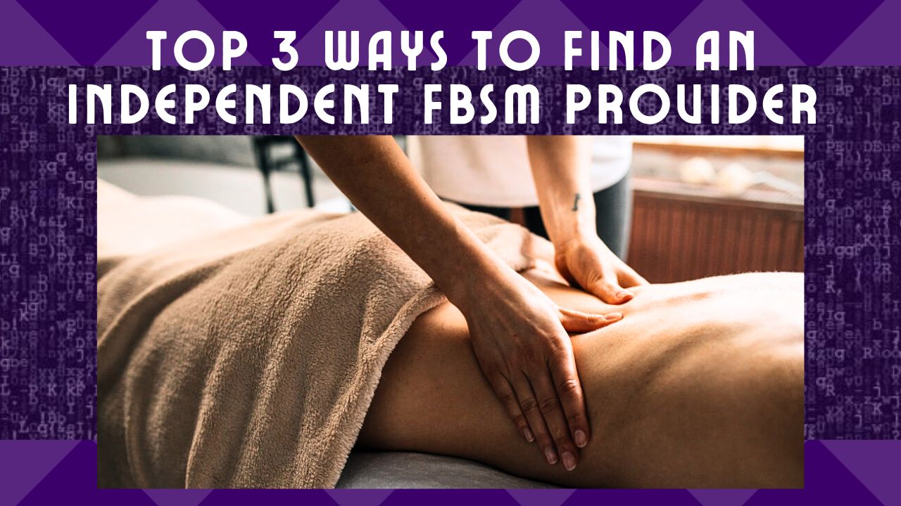 Top 3 Ways To Find An Independent FBSM Provider Near You