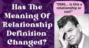 “RELATIONSHIP DEFINITION” – Has The Meaning Of Relationship Changed?