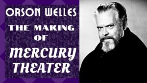 The Making of Mercury Theater – ORSON WELLES Those Who Worked With Welles Discuss His Brilliance (AUDIO)